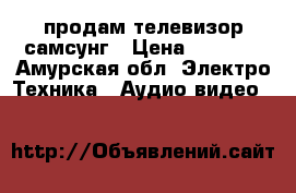 продам телевизор самсунг › Цена ­ 9 000 - Амурская обл. Электро-Техника » Аудио-видео   